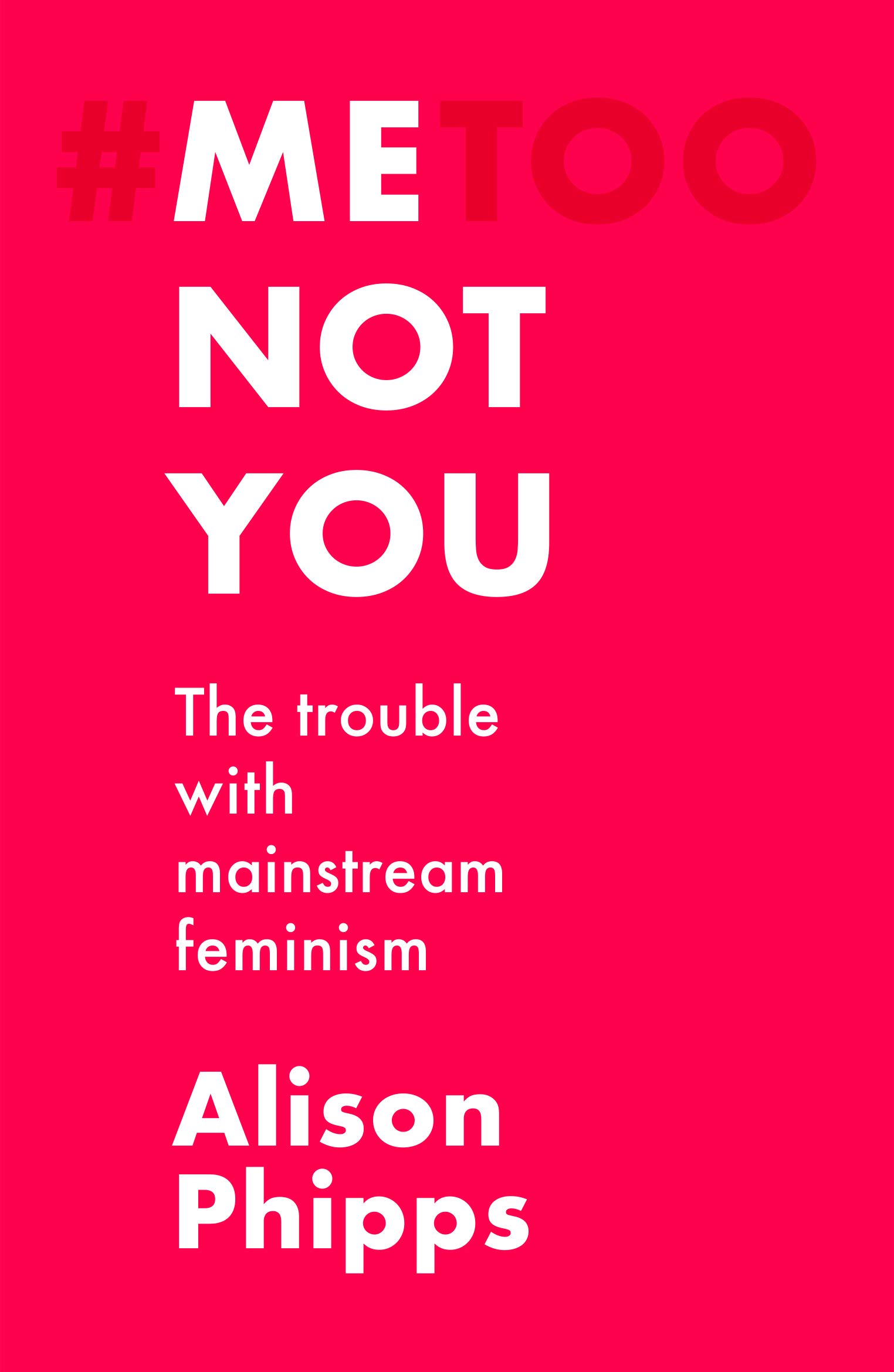 Book cover of Me Not You: The Trouble With Mainstream Feminism by Alison Phipps