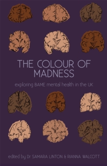 Book cover of The Colour Of Madness Anthology : Exploring BAME mental health in the UK by Dr Samara Linton, Rianna Walcott (eds.)