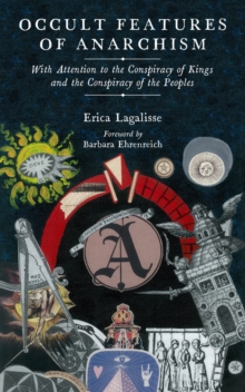 Book cover of Occult Features Of Anarchism : With Attention to the Conspiracy of Kings and the Conspiracy of the Peoples by  Erica Lagalisse