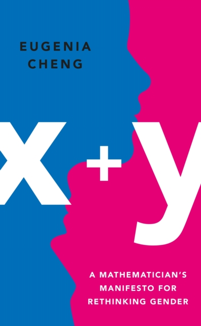 Book cover of x + y : A Mathematician's Manifesto for Rethinking Gender by Eugenia Cheng
