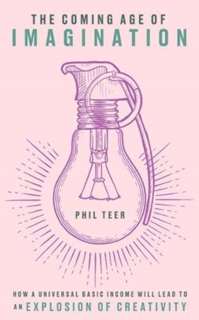 Book cover of The Coming Age of Imagination : How universal basic income will lead to an explosion of creativity by Phil Teer