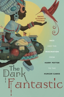 Book cover of  The Dark Fantastic: Race and the Imagination from Harry Potter to the Hunger Games  by Ebony Elizabeth Thomas