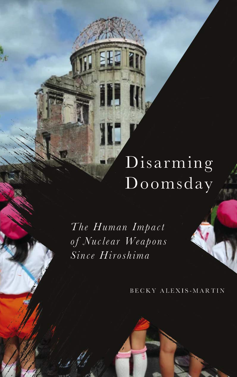 Book cover of  Disarming Doomsday: The Human Impact of Nuclear Weapons since Hiroshima  by Becky Alexis-Martin
