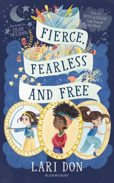 Book cover of Fierce, Fearless and Free : Girls in myths and legends from around the world by Lari Don,  Eilidh Muldoon 