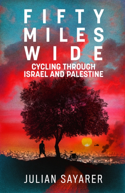 Book cover of Fifty Miles Wide : Cycling Through Israel and Palestine by Julian Sayarer 