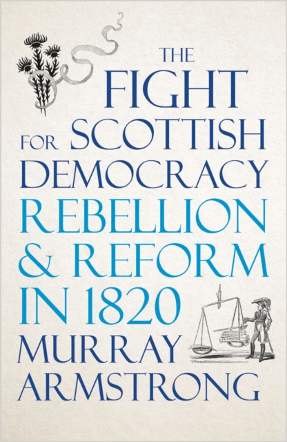 Book cover of The Fight for Scottish Democracy : Rebellion & Reform in 1820 by Murray Armstrong