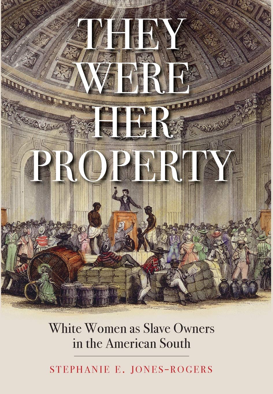 Book cover of  They Were Her Property: White Women as Slave Owners in the American South  by Stephanie E. Jones-Rogers