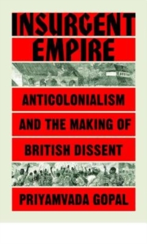 Book cover of Insurgent Empire : Anticolonial Resistance and British Dissent by Priyamvada Gopal