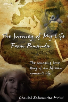 Book cover of The Journey of My Life From Rwanda : The Amazing True Story of an African Woman's Life by  Chantal Batamuriza Mrimi 