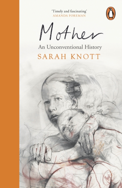 Book cover of Mother : An Unconventional History by Sarah Knott