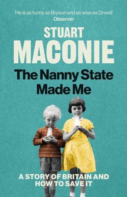 Book cover of The Nanny State Made Me : A Story of Britain and How to Save it by Stuart Maconie