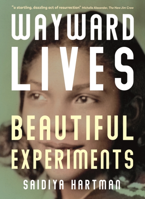 Book cover of Wayward Lives, Beautiful Experiments : Intimate Histories of Riotous Black Girls, Troublesome Women and Queer Radicals - (a Mairi favourite) by Saidiya Hartman