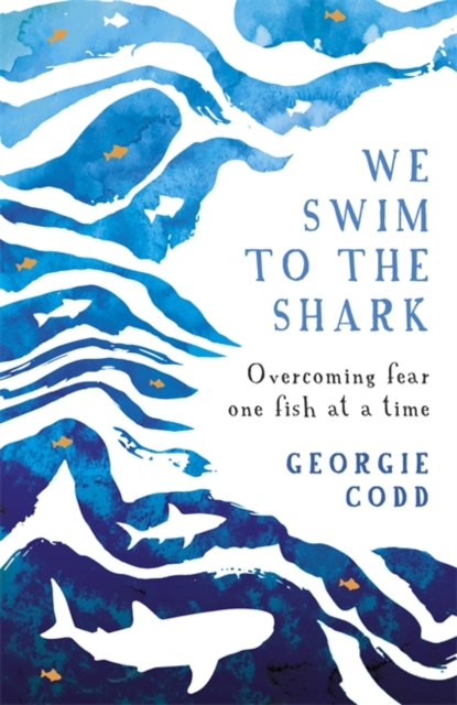 Book cover of We Swim to the Shark : Overcoming fear one fish at a time by Georgie Codd