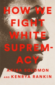 Book cover of How We Fight White Supremacy : A Field Guide to Black Resistance by Akiba Solomon, Kenrya Rankin