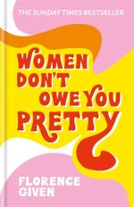 Book cover of Women Don't Owe You Pretty by Florence Given