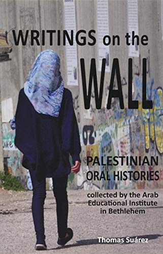 Book cover of Writings on the Wall: Palestinian Oral Histories  by Thomas Suárez / collected by the Arab Educational Institute in Bethlehem